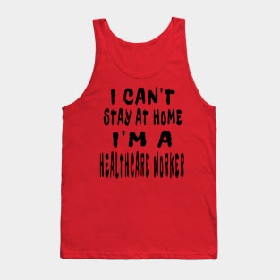 I Can'T Stay At Home I'M A Healthcare Worker Tank Top